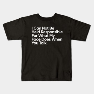 I Can Not Be Held Responsible For What My Face Does When You Talk. Kids T-Shirt